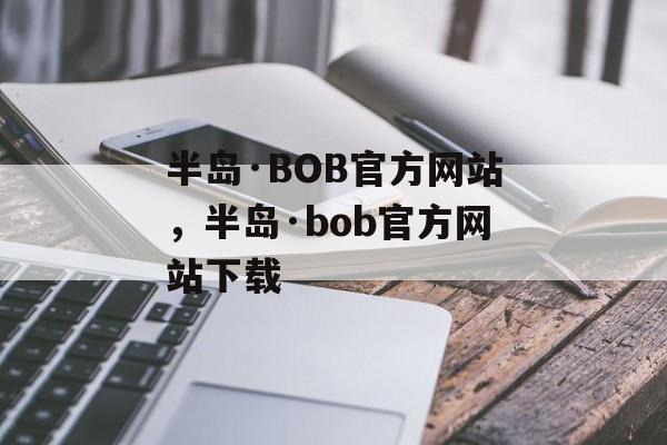 半岛·BOB官方网站，半岛·bob官方网站下载