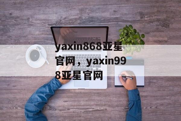 yaxin868亚星官网，yaxin998亚星官网