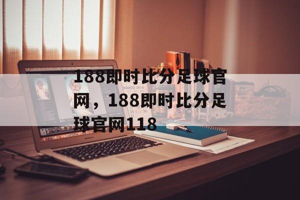 188即时比分足球官网，188即时比分足球官网118