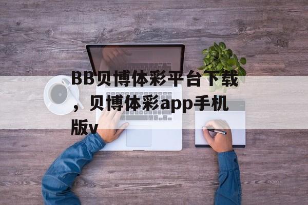 BB贝博体彩平台下载，贝博体彩app手机版v