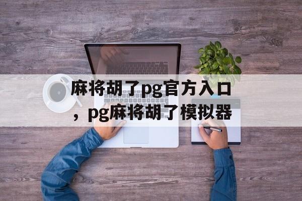 麻将胡了pg官方入口，pg麻将胡了模拟器